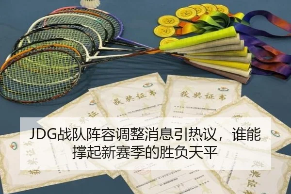 JDG战队阵容调整消息引热议，谁能撑起新赛季的胜负天平